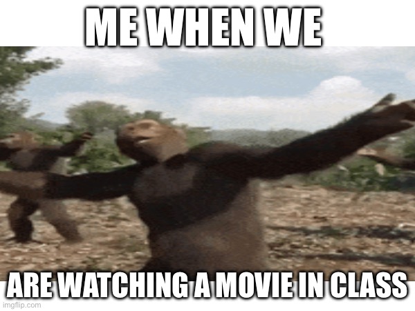ME WHEN WE; ARE WATCHING A MOVIE IN CLASS | made w/ Imgflip meme maker