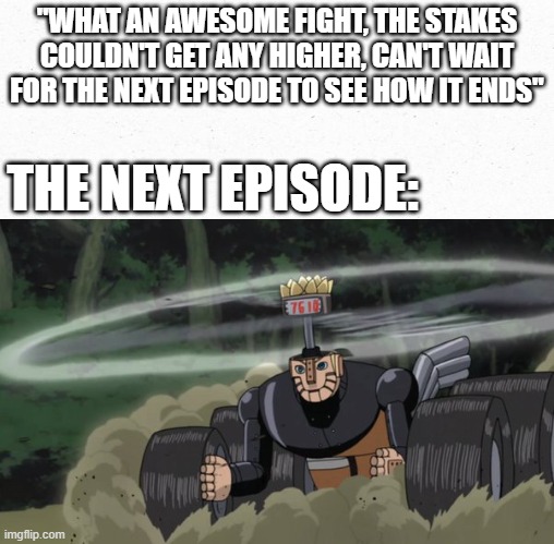 "WHAT AN AWESOME FIGHT, THE STAKES COULDN'T GET ANY HIGHER, CAN'T WAIT FOR THE NEXT EPISODE TO SEE HOW IT ENDS"; THE NEXT EPISODE: | made w/ Imgflip meme maker