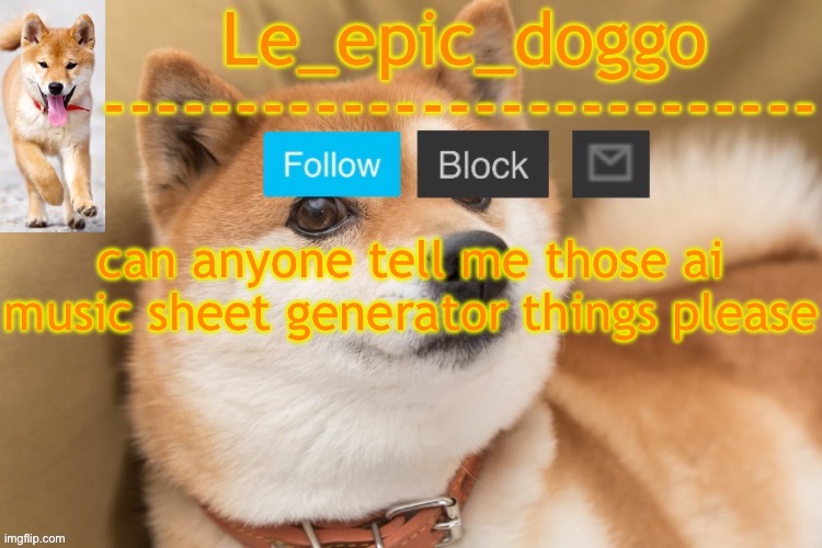 epic doggo's temp back in old fashion | can anyone tell me those ai music sheet generator things please | image tagged in epic doggo's temp back in old fashion | made w/ Imgflip meme maker