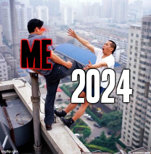 I literally couldn't find a better way to describe exactly how i feel about how my 2024's been going for the most part tbh | ME; 2024 | image tagged in gtfo,memes,2024,relatable,enough is enough,suck it | made w/ Imgflip meme maker
