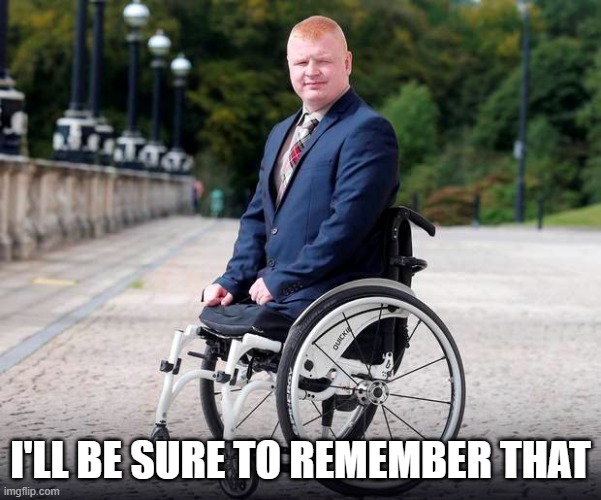 Here ya go | I'LL BE SURE TO REMEMBER THAT | image tagged in legless man in suit | made w/ Imgflip meme maker