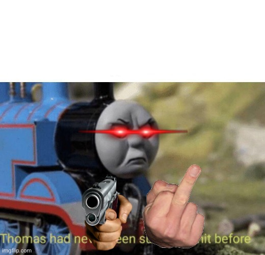 Thomas had never seen such bullshit before | image tagged in thomas had never seen such bullshit before | made w/ Imgflip meme maker