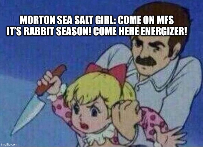 China develops Ev battery made from salt | MORTON SEA SALT GIRL: COME ON MFS IT’S RABBIT SEASON! COME HERE ENERGIZER! | image tagged in little girl with knife,energized,salt,electrical,batteries | made w/ Imgflip meme maker