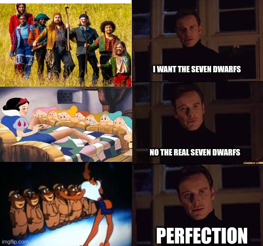 Seven Dwarfs meme | I WANT THE SEVEN DWARFS; NO THE REAL SEVEN DWARFS; PERFECTION | image tagged in i want the real,funny memes,snow white,memes,hahaha | made w/ Imgflip meme maker