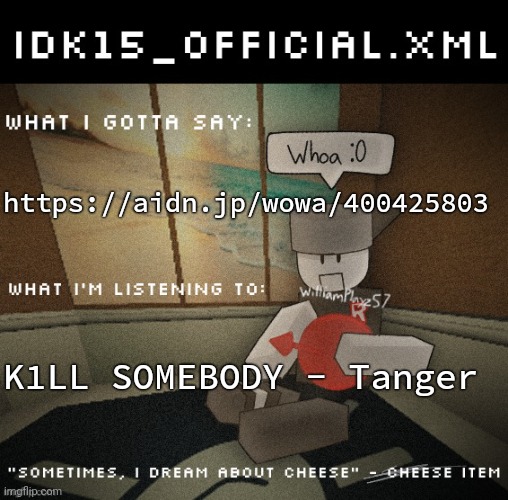 Idk15_Official.XML announcement | https://aidn.jp/wowa/400425803; K1LL SOMEBODY - Tanger | image tagged in idk15_official xml announcement | made w/ Imgflip meme maker