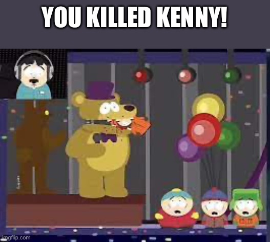 was that the bite of 87!!!??? | YOU KILLED KENNY! | made w/ Imgflip meme maker