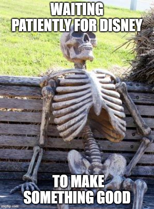 I wonder how long he will sit there | WAITING PATIENTLY FOR DISNEY; TO MAKE SOMETHING GOOD | image tagged in memes,waiting skeleton,disney | made w/ Imgflip meme maker