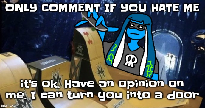 Gwhw | ONLY COMMENT IF YOU HATE ME; it's ok. Have an opinion on me. I can turn you into a door | image tagged in skatezboard | made w/ Imgflip meme maker