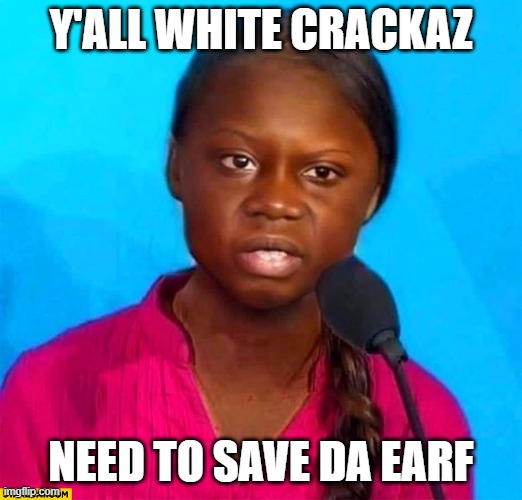 If Netflix made a documentary about Greta Thunberg | Y'ALL WHITE CRACKAZ; NEED TO SAVE DA EARF | image tagged in black greta,netflix,black and white | made w/ Imgflip meme maker