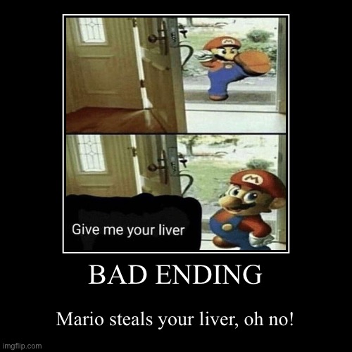 Bad ending: Mario steals your liver | BAD ENDING | Mario steals your liver, oh no! | image tagged in funny,demotivationals,mario,liver,all endings meme | made w/ Imgflip demotivational maker