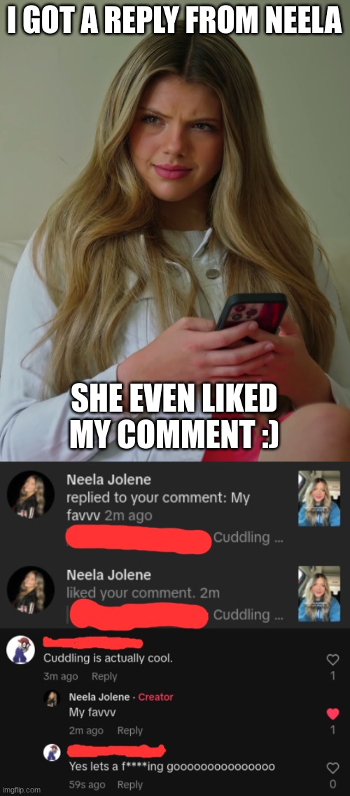 I didn't show my name cuz I changed it to something weird. (Note: I actually like cuddling) | I GOT A REPLY FROM NEELA; SHE EVEN LIKED MY COMMENT :) | image tagged in neela jolene | made w/ Imgflip meme maker