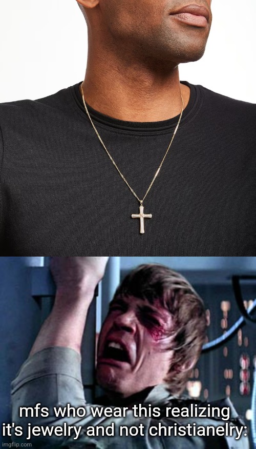 mfs who wear this realizing it's jewelry and not christianelry: | image tagged in luke skywalker noooo | made w/ Imgflip meme maker