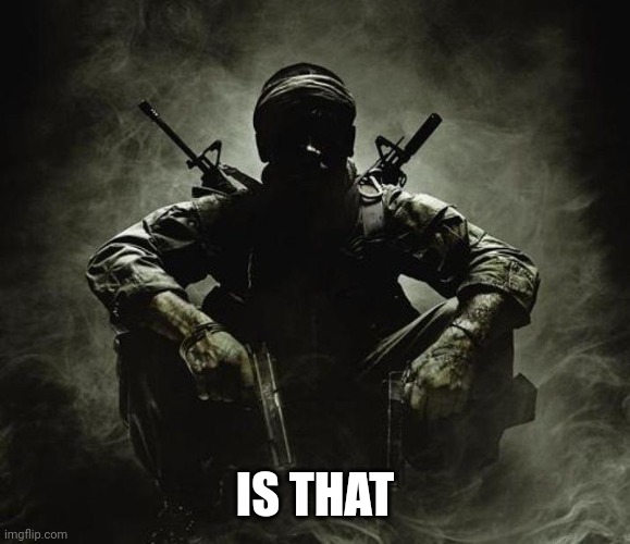 Is that [X]? | Black Ops | IS THAT | image tagged in is that x black ops | made w/ Imgflip meme maker