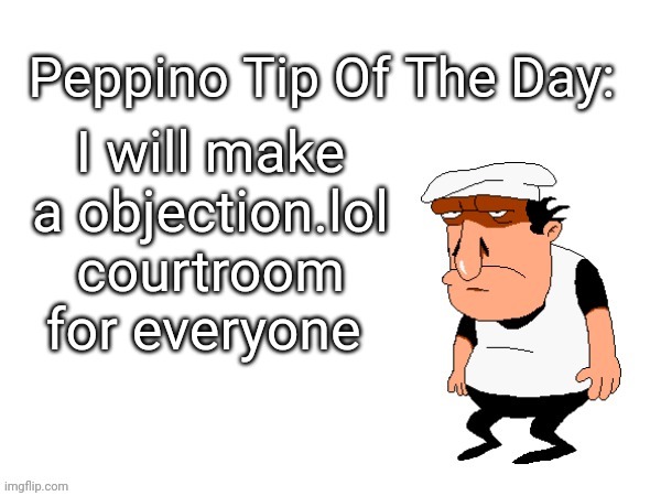 Peppino tips | I will make a objection.lol courtroom for everyone | image tagged in peppino tips | made w/ Imgflip meme maker