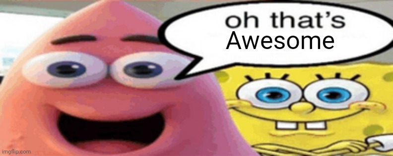 Patrick awesome | Awesome | image tagged in oh that's | made w/ Imgflip meme maker
