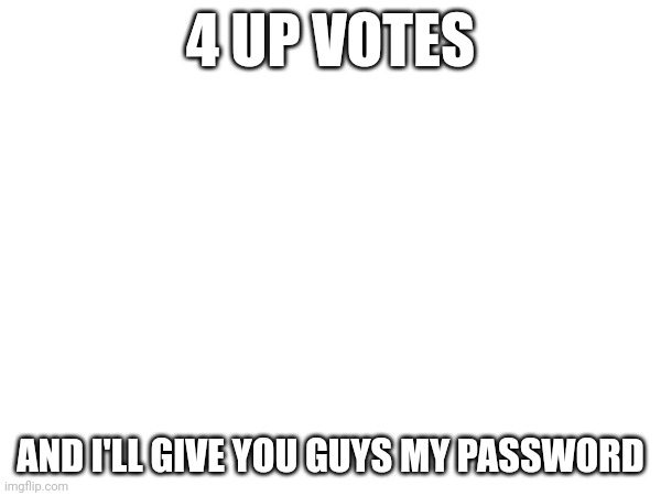Stay true | 4 UP VOTES; AND I'LL GIVE YOU GUYS MY PASSWORD | made w/ Imgflip meme maker