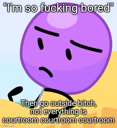 Lollipop. | "I'm so fucking bored"; Then go outside bitch, not everything is courtroom courtroom courtroom | image tagged in lollipop | made w/ Imgflip meme maker