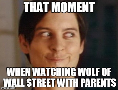Spiderman Peter Parker | THAT MOMENT WHEN WATCHING WOLF OF WALL STREET WITH PARENTS | image tagged in memes,spiderman peter parker | made w/ Imgflip meme maker
