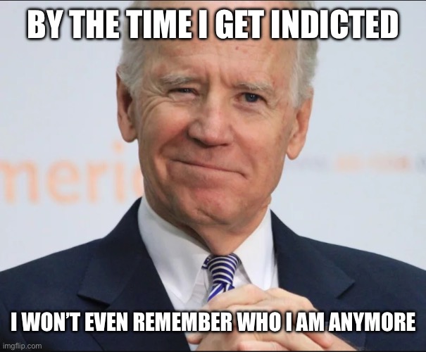 BY THE TIME I GET INDICTED I WON’T EVEN REMEMBER WHO I AM ANYMORE | image tagged in joe biden wink | made w/ Imgflip meme maker