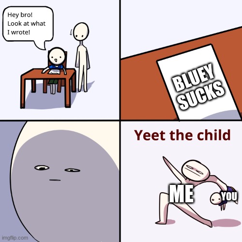 Yeet the child | BLUEY SUCKS YOU ME | image tagged in yeet the child | made w/ Imgflip meme maker