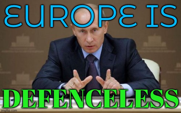 Confident Putin Warns Europe Is Defenceless | EUROPE IS; DEFENCELESS | image tagged in memes,vladimir putin,european union,europe,world war 3,scumbag europe | made w/ Imgflip meme maker