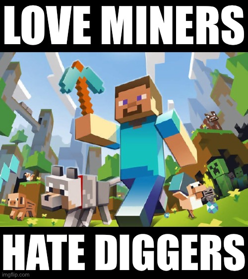 Minecraft  | LOVE MINERS; HATE DIGGERS | image tagged in minecraft | made w/ Imgflip meme maker