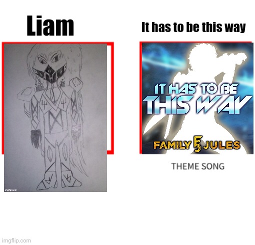 Oc theme song | It has to be this way; Liam | image tagged in oc theme song | made w/ Imgflip meme maker