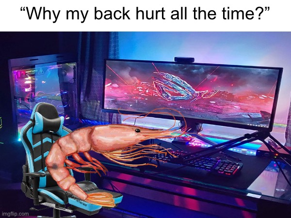 “Why my back hurt all the time?” | made w/ Imgflip meme maker