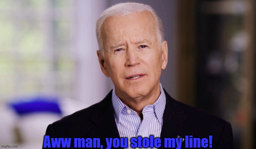 Aww man, you stole my line! | image tagged in joe biden 2020 | made w/ Imgflip meme maker