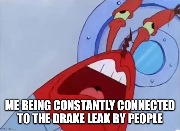 Please do not relate my username to the Drake Leak. I beg you. | ME BEING CONSTANTLY CONNECTED TO THE DRAKE LEAK BY PEOPLE | image tagged in make it stop | made w/ Imgflip meme maker