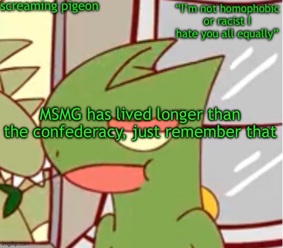announcement on my Twitter dot com | MSMG has lived longer than the confederacy, just remember that | image tagged in announcement on my twitter dot com | made w/ Imgflip meme maker