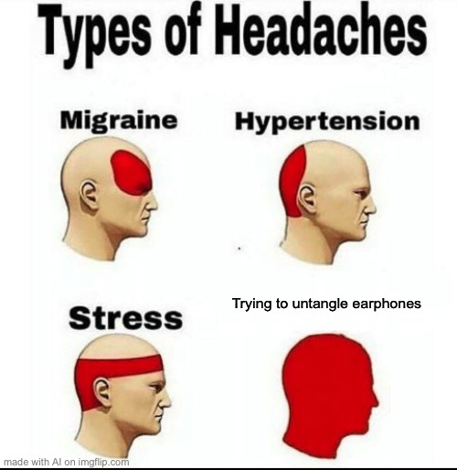 Types of Headaches meme | Trying to untangle earphones | image tagged in types of headaches meme | made w/ Imgflip meme maker