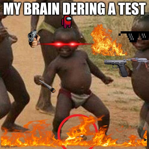 Third World Success Kid | MY BRAIN DERING A TEST | image tagged in memes,third world success kid | made w/ Imgflip meme maker