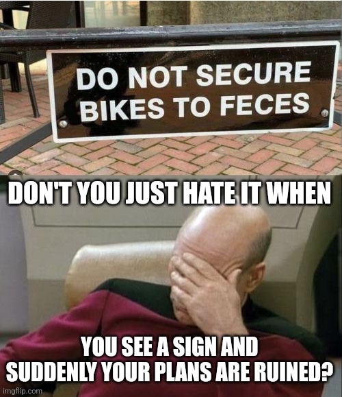 Aw man, I can't secure my bike to poop? | DON'T YOU JUST HATE IT WHEN; YOU SEE A SIGN AND SUDDENLY YOUR PLANS ARE RUINED? | image tagged in memes,captain picard facepalm | made w/ Imgflip meme maker