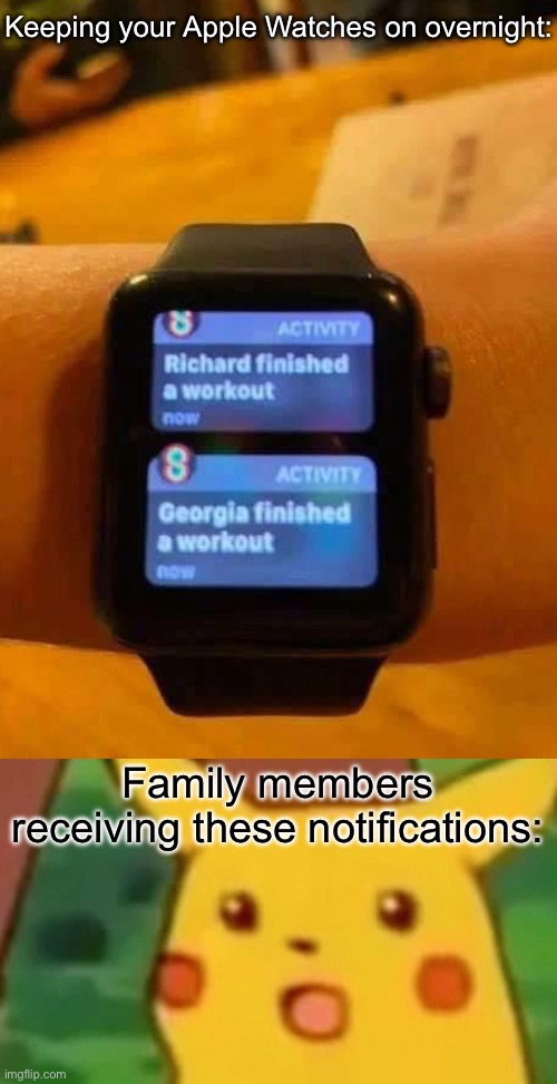 Exercise | Keeping your Apple Watches on overnight:; Family members receiving these notifications: | image tagged in memes,surprised pikachu,exercise | made w/ Imgflip meme maker