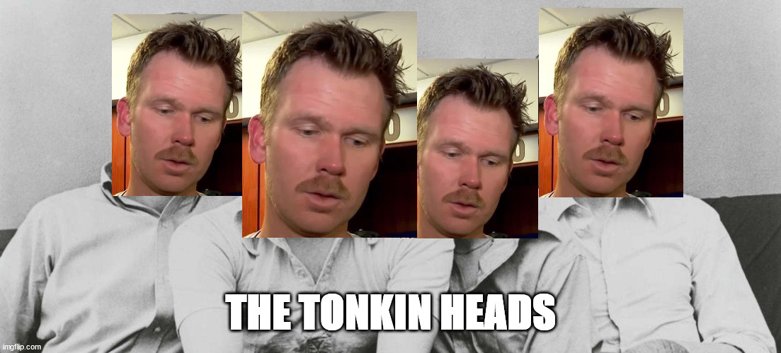 The Tonkin Heads | THE TONKIN HEADS | image tagged in yankees | made w/ Imgflip meme maker