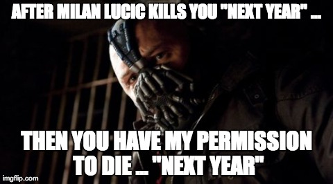 Permission Bane Meme | AFTER MILAN LUCIC KILLS YOU "NEXT YEAR" ... THEN YOU HAVE MY PERMISSION TO DIE ... "NEXT YEAR" | image tagged in memes,permission bane | made w/ Imgflip meme maker