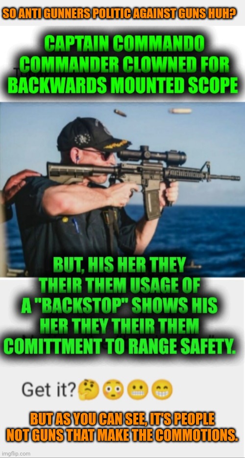 Funny | SO ANTI GUNNERS POLITIC AGAINST GUNS HUH? BUT AS YOU CAN SEE, IT'S PEOPLE NOT GUNS THAT MAKE THE COMMOTIONS. | image tagged in funny,politics,guns,controversial,rights,people | made w/ Imgflip meme maker