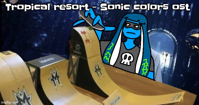 Hwhehe | Tropical resort - Sonic colors ost | image tagged in skatezboard | made w/ Imgflip meme maker