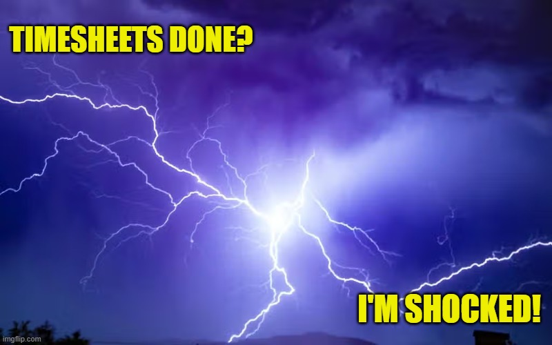 Lightning Timesheet reminder | TIMESHEETS DONE? I'M SHOCKED! | image tagged in lightning timesheet reminder,timesheet reminder,timesheet meme,storm,memes | made w/ Imgflip meme maker