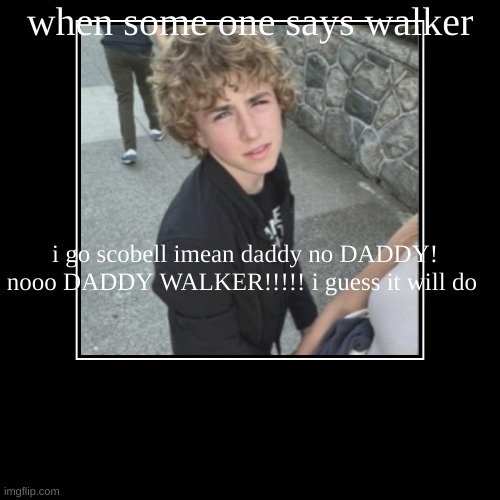 walker scobell is peak percy | when some one says walker | i go scobell imean daddy no DADDY! nooo DADDY WALKER!!!!! i guess it will do | image tagged in funny,demotivationals | made w/ Imgflip demotivational maker