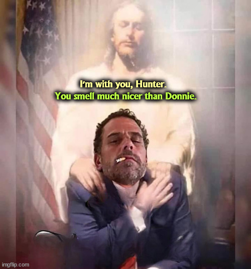 Hunter Biden with Jesus Christ, both having been found guilty. | I'm with you, Hunter. You smell much nicer than Donnie. | image tagged in hunter biden with jesus christ both having been found guilty,hunter biden,jesus christ,forgiveness | made w/ Imgflip meme maker