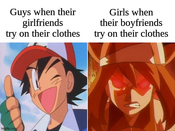 Couldn't hurt to do some modeling | Girls when their boyfriends try on their clothes; Guys when their girlfriends try on their clothes | image tagged in memes,funny,pokemon,fashion,pop culture | made w/ Imgflip meme maker