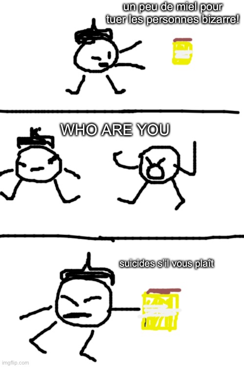 bob vs french bob | un peu de miel pour tuer les personnes bizarre! WHO ARE YOU; suicides s’il vous plaît | made w/ Imgflip meme maker