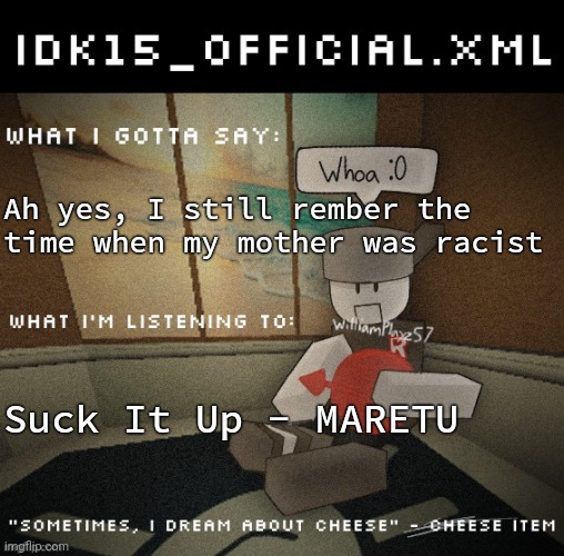 Read my comment | Ah yes, I still rember the time when my mother was racist; Suck It Up - MARETU | image tagged in idk15_official xml announcement | made w/ Imgflip meme maker