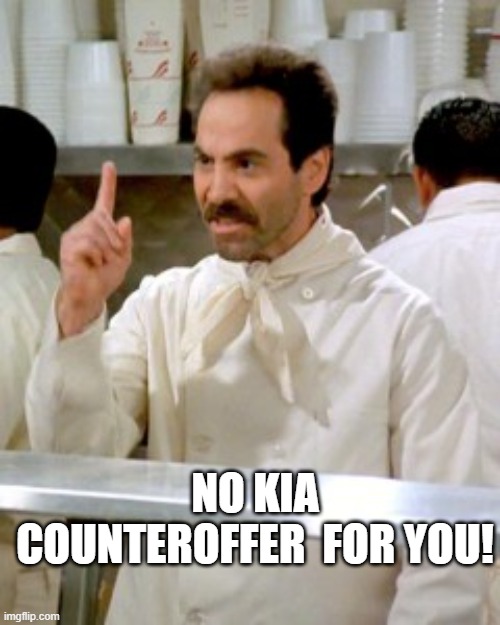 No Soup For You | NO KIA COUNTEROFFER  FOR YOU! | image tagged in no soup for you | made w/ Imgflip meme maker