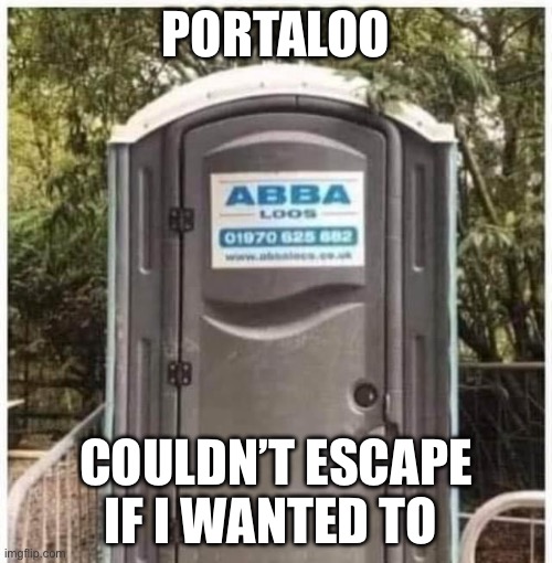 Waterloo | PORTALOO; COULDN’T ESCAPE IF I WANTED TO | image tagged in abba,portaloo,waterloo,bad pun | made w/ Imgflip meme maker