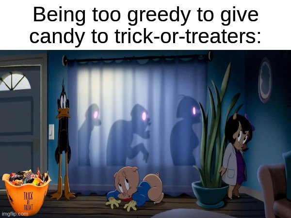 The cavities will be worth it | Being too greedy to give candy to trick-or-treaters: | image tagged in memes,funny,looney tunes,halloween,cartoons | made w/ Imgflip meme maker