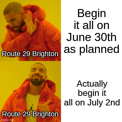 Just noticed this... don't ask... | Begin it all on June 30th as planned; Route 29 Brighton; Actually begin it all on July 2nd; Route 29 Brighton | image tagged in memes,drake hotline bling | made w/ Imgflip meme maker
