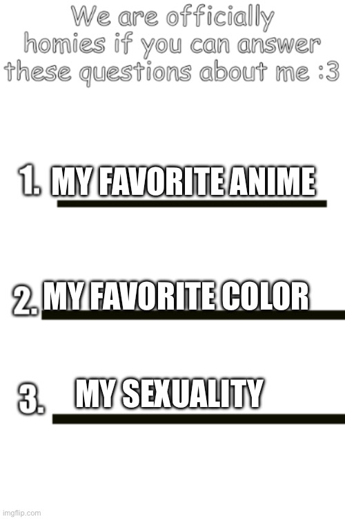 all my fellas | MY FAVORITE ANIME; MY FAVORITE COLOR; MY SEXUALITY | image tagged in all my fellas | made w/ Imgflip meme maker